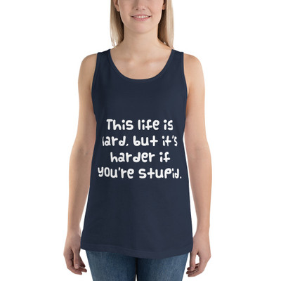 This life is hard, but it's harder if you're stupid. - Unisex Jersey Tank Funny quotes 7831506