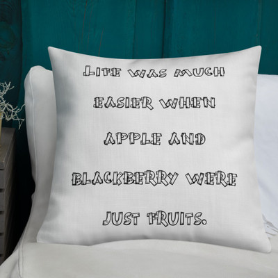 Life was much easier when apple and blackberry were just fruits. - Premium Pillow Funny quotes 7828099