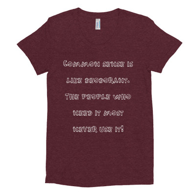 Common sense is like deodorant. The people who need it most never use it! - Women's Tri-Blend T-Shirt Funny quotes 7823777