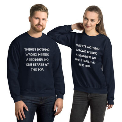 There's nothing wrong in being a beginner. No one starts at the top. - Unisex Crewneck Sweatshirt Motivational quotes 7825649