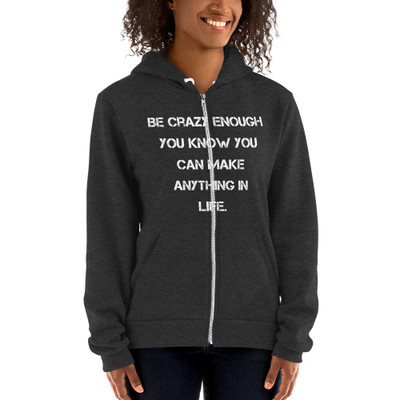 Be crazy enough you know you can make anything in life. - Unisex Flex Fleece Zip Hoodie Motivational quotes 7824860