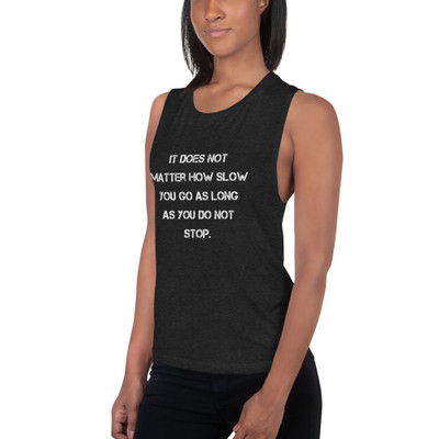 It does not matter how slow you go as long as you do not stop. - Women's Flowy Muscle Tank Motivational quotes 7831762