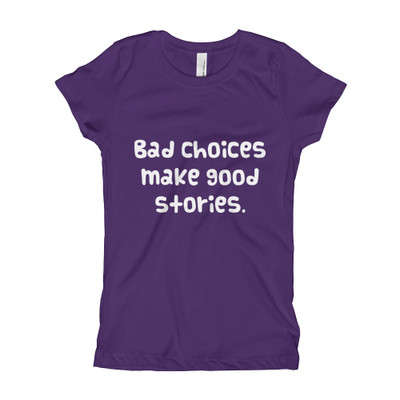Bad choices make good stories. - Girl's The Princess Tee Funny quotes 7822470