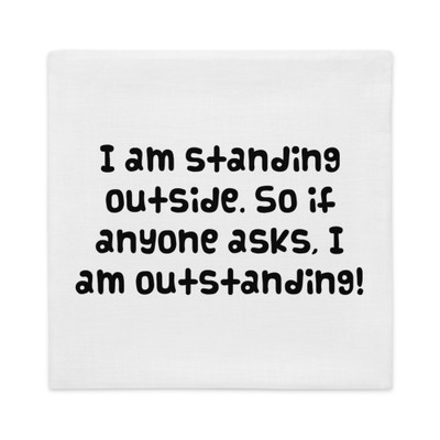 I am standing outside. So if anyone asks, I am outstanding! - Premium Pillow Case Funny quotes 7828642