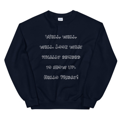 Well, well, well. Look what finally decided to show up. Hello Friday! - Unisex Crewneck Sweatshirt Funny quotes 7824567