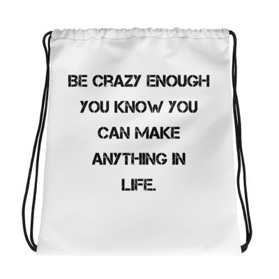 Be crazy enough you know you can make anything in life. - Drawstring Bag Motivational quotes 7831964