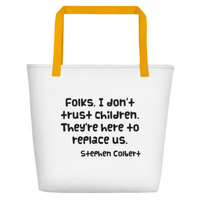Folks, I don't trust children. They're here to replace us. - Stephen Colbert - Beach Bag Funny quotes 7832101