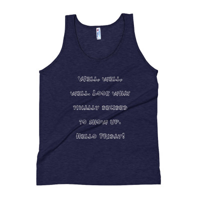 Well, well, well. Look what finally decided to show up. Hello Friday! - Unisex Soft Tri-Blend Tank Funny quotes 7824410