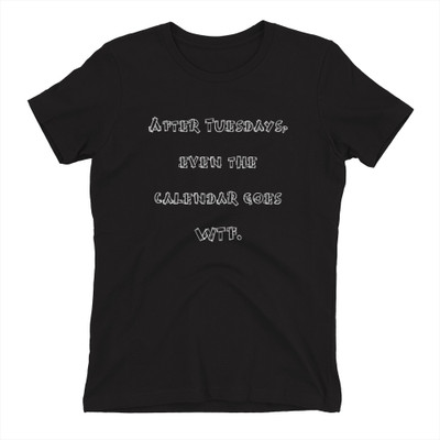 After Tuesdays, even the calendar goes WTF. - Ladies' The Boyfriend Tee Funny quotes 7822278