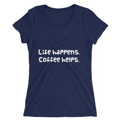 Life happens. Coffee helps. - Ladies' Triblend Short Sleeve T-Shirt Funny quotes 7826064