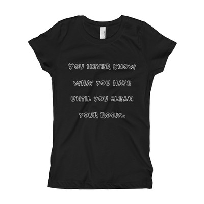 You never know what you have until you clean your room. - Girl's The Princess Tee Funny quotes 7822412