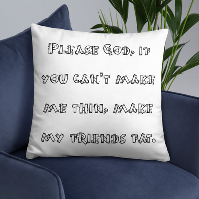 Please God, if you can't make me thin, make my friends fat. - Pillow Funny quotes 7821375