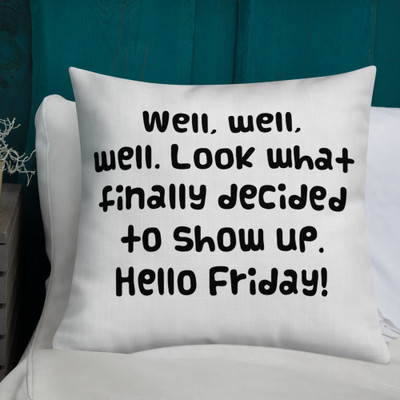 Well, well, well. Look what finally decided to show up. Hello Friday! - Premium Pillow Funny quotes 7828270