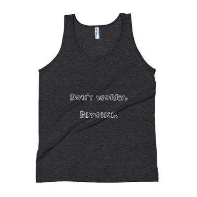 Don't worry, Beyonce. - Unisex Soft Tri-Blend Tank Funny quotes 7824193