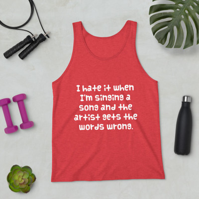 I hate it when I'm singing a song and the artist gets the words wrong. - Unisex Jersey Tank Funny quotes 7831379
