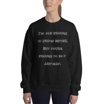 I'm old enough to know better. But young enough to do it anyway. - Unisex Crewneck Sweatshirt Funny quotes 7823888
