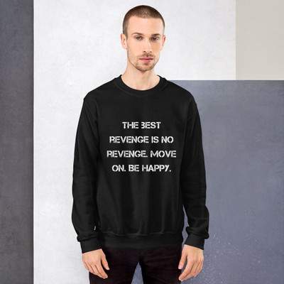 The best revenge is no revenge. Move on. Be happy. - Unisex Crewneck Sweatshirt Motivational quotes 7825441