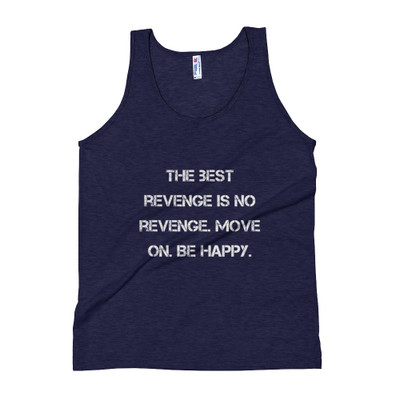 The best revenge is no revenge. Move on. Be happy. - Unisex Soft Tri-Blend Tank Motivational quotes 7824790