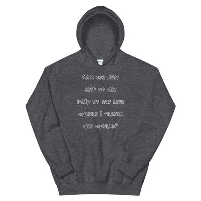 Can we just skip to the part of my life where I travel the world? - Unisex Hooded Sweatshirt Funny quotes 7824866
