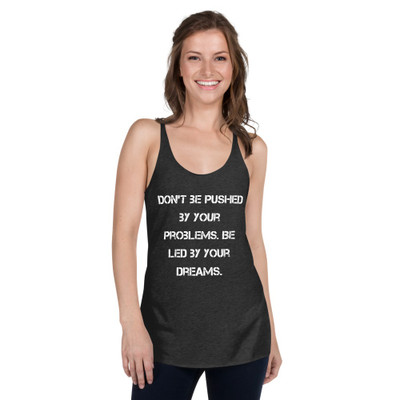 Don't be pushed by your problems. Be led by your dreams. - Ladies Triblend Racerback Tank Motivational quotes 7826800
