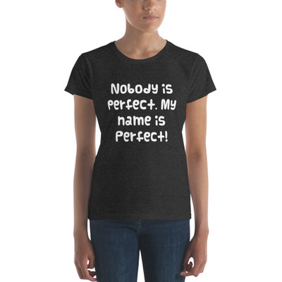 Nobody is perfect. My name is Perfect! - Ladies Ringspun Fashion Fit T-Shirt Funny quotes 7823167