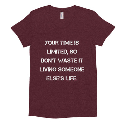Your time is limited, so don't waste it living someone else's life. - Women's Tri-Blend T-Shirt Motivational quotes 7824153