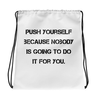 Push yourself because nobody is going to do it for you. - Drawstring Bag Motivational quotes 7832543