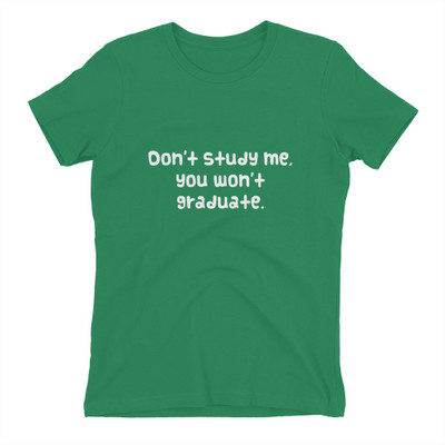 Don't study me, you won't graduate. - Ladies' The Boyfriend Tee Funny quotes 7821850