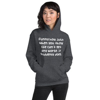 Funny how just when you think life can't get any worse, it suddenly does. - Unisex Hooded Sweatshirt Funny quotes 7823134