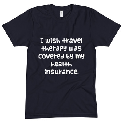 I wish travel therapy was covered by my health insurance. - Unisex Short Sleeve Crew Neck Funny quotes 7824918