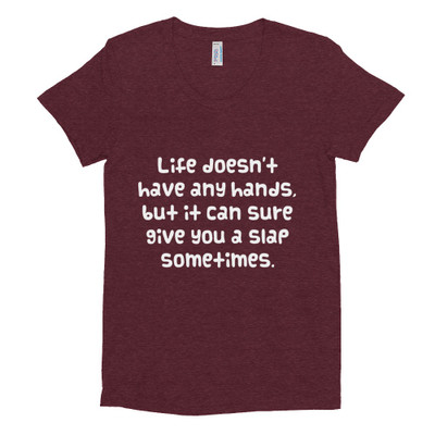 Life doesn't have any hands, but it can sure give you a slap sometimes. - Women's Tri-Blend T-Shirt Funny quotes 7823951