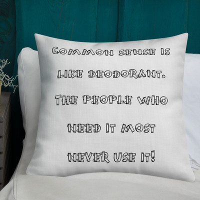 Common sense is like deodorant. The people who need it most never use it! - Premium Pillow Funny quotes 7827562
