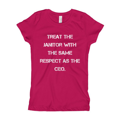 Treat the janitor with the same respect as the CEO. - Girl's The Princess Tee Motivational quotes 7823508