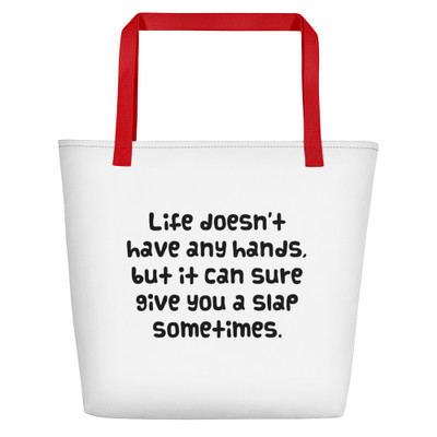 Life doesn't have any hands, but it can sure give you a slap sometimes. - Beach Bag Funny quotes 7831825