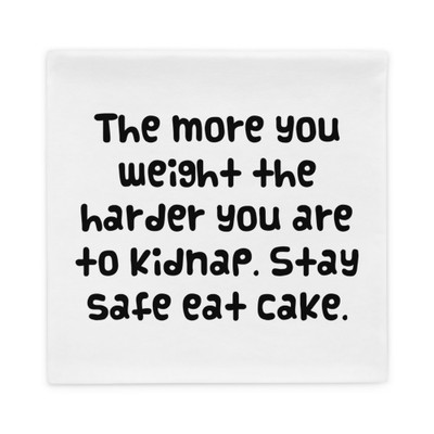 The more you weight the harder you are to kidnap. Stay safe eat cake. - Pillow Case Funny quotes 7821916