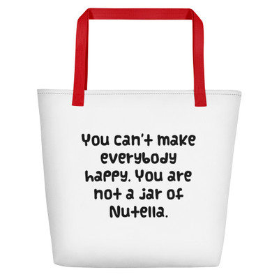 You can't make everybody happy. You are not a jar of Nutella. - Beach Bag Funny quotes 7831182