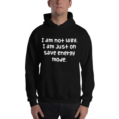 I am not lazy, I am just on save energy mode. - Unisex Hooded Sweatshirt Funny quotes 7823718
