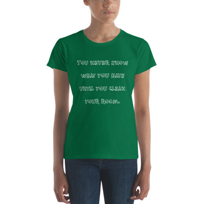 You never know what you have until you clean your room. - Ladies Ringspun Fashion Fit T-Shirt Funny quotes 7822110