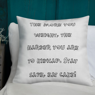The more you weight, the harder you are to kidnap. Stay safe, eat cake! - Premium Pillow Funny quotes 7827271
