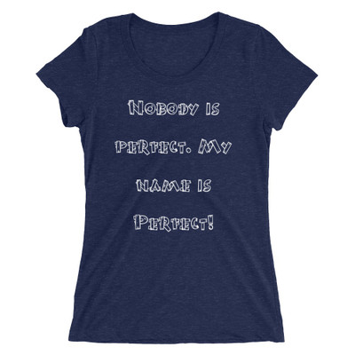 Nobody is perfect. My name is Perfect! - Ladies' Triblend Short Sleeve T-Shirt Funny quotes 7826440