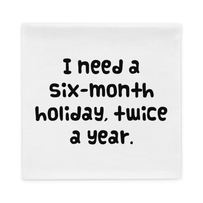 I need a six-month holiday, twice a year. - Pillow Case Funny quotes 7821508