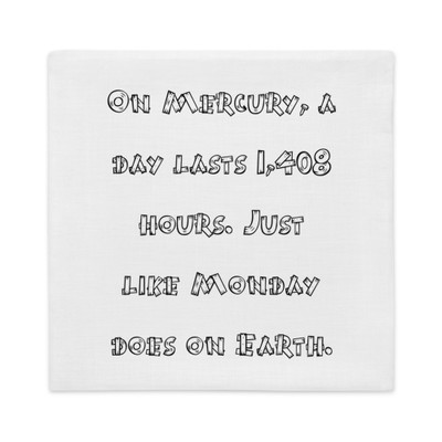 On Mercury, a day lasts 1,408 hours. Just like Monday does on Earth. - Premium Pillow Case Funny quotes 7827665