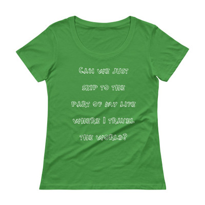 Can we just skip to the part of my life where I travel the world? - Ladies Sheer Scoopneck T-Shirt Funny quotes 7821601