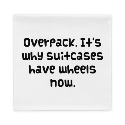 Overpack. It's why suitcases have wheels now. - Pillow Case Funny quotes 7821493