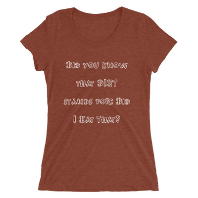 Did you know that DIET stands for: Did I Eat That? - Ladies' Triblend Short Sleeve T-Shirt Funny quotes 7826339