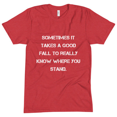 Sometimes it takes a good fall to really know where you stand. - Unisex Short Sleeve Crew Neck Motivational quotes 7825512