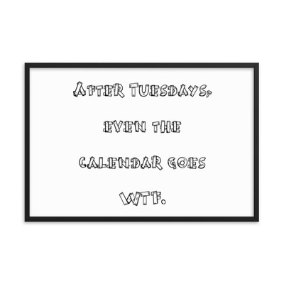 After Tuesdays, even the calendar goes WTF. - Matte Paper Framed Poster Funny quotes 7820864