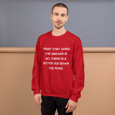 Trust that when the answer is no, there is a better yes down the road. - Unisex Crewneck Sweatshirt Motivational quotes 7825967