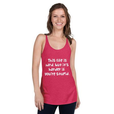 This life is hard, but it's harder if you're stupid. - Ladies Triblend Racerback Tank Funny quotes 7826222