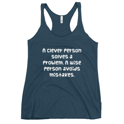 A clever person solves a problem. A wise person avoids mistakes. - Ladies Triblend Racerback Tank Funny quotes 7825555